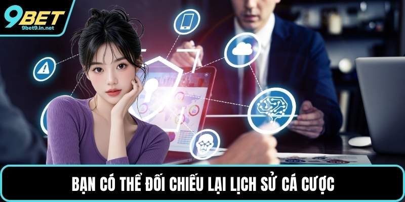 Bạn có thể đối chiếu lại lịch sử cá cược