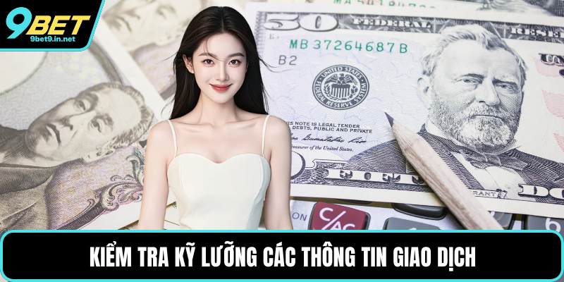 Kiểm tra kỹ lưỡng các thông tin giao dịch