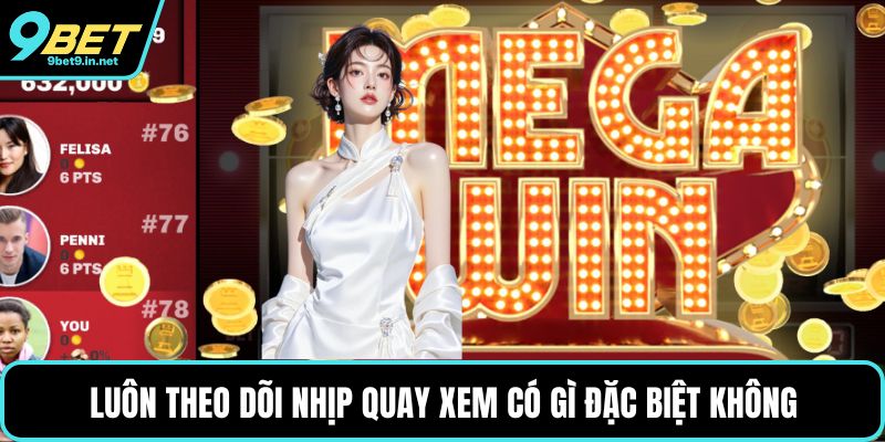 Luôn theo dõi nhịp quay xem có gì đặc biệt không
