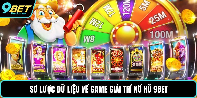 Sơ lược dữ liệu về game giải trí Nổ hũ 9BET