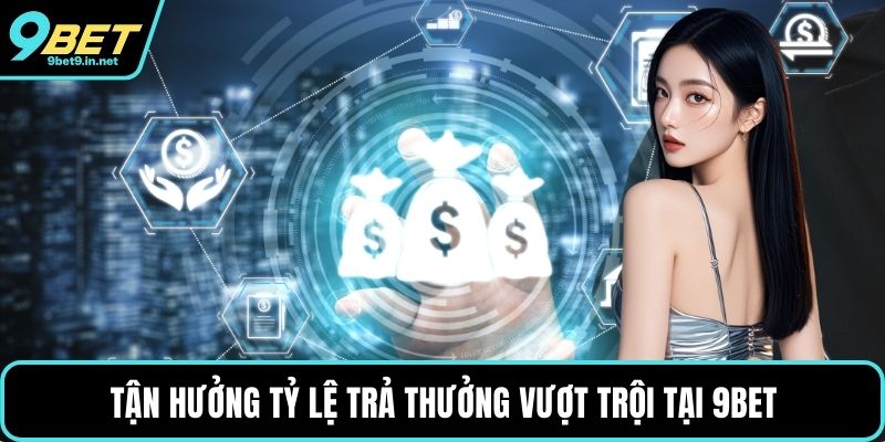 Tận hưởng tỷ lệ trả thưởng vượt trội tại 9BET