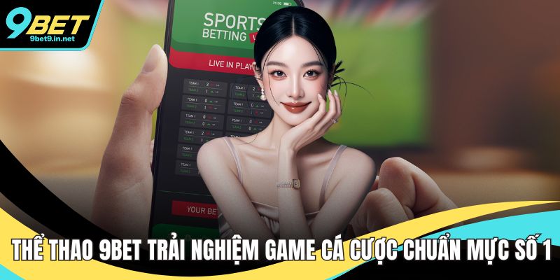 Thể Thao 9BET Trải Nghiệm Game Cá Cược Chuẩn Mực Số 1