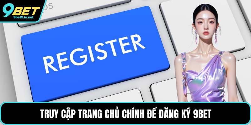 Truy cập trang chủ chính để đăng ký 9BET